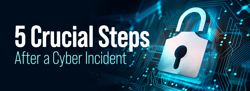 5 Crucial Steps After a Cyber Incident